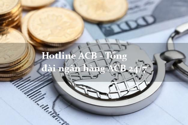 Hotline ACB - Tổng đài ngân hàng ACB 24/7 Hotline ACB - Tổng đài ngân hàng ACB 24/7