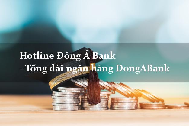 Hotline Đông Á Bank - Tổng đài ngân hàng DongABank Hotline Đông Á Bank - Tổng đài ngân hàng DongABank