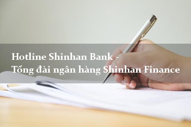 Hotline Shinhan Bank - Tổng đài ngân hàng Shinhan Finance Hotline Shinhan Bank - Tổng đài ngân hàng Shinhan Finance