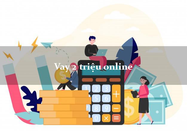 Vay 2 triệu online dễ nhất Vay 2 triệu online